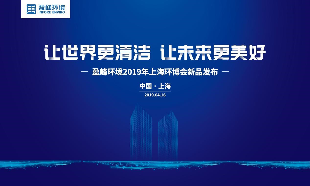“讓世界更清潔、讓未來(lái)更美好”—盈峰環(huán)境2019年上海環(huán)博會(huì)新品發(fā)布